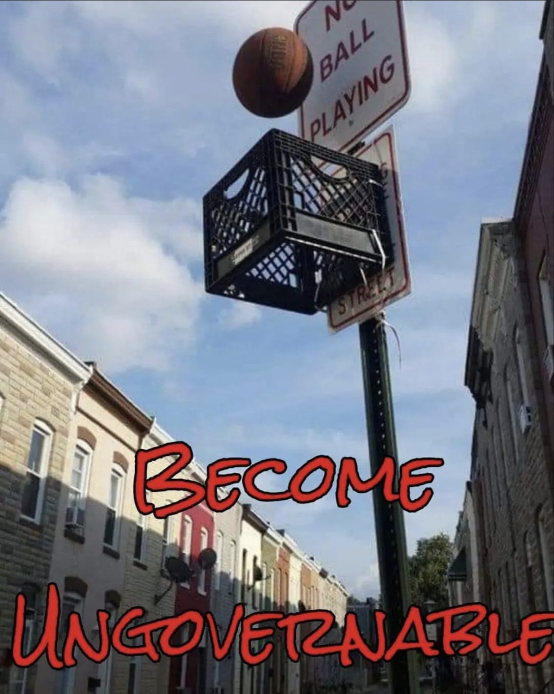 basketball going through milk crate (hoop) on sign post. backboard is sign that says “no ball playing”. text says “become ungovernable”